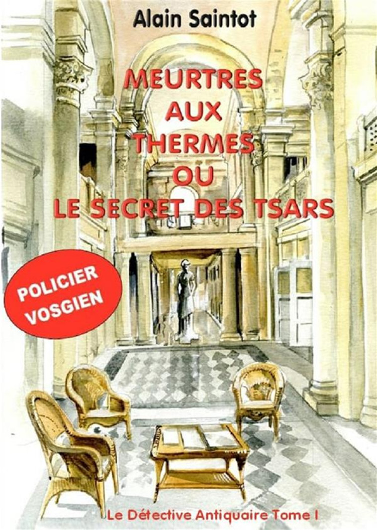 MEURTRES AUX THERMES OU LE SECRET DES TSARS - LE DETECTIVE ANTIQUAIRE TOME 1 - SAINTOT ALAIN - MOULIN TAQUERE