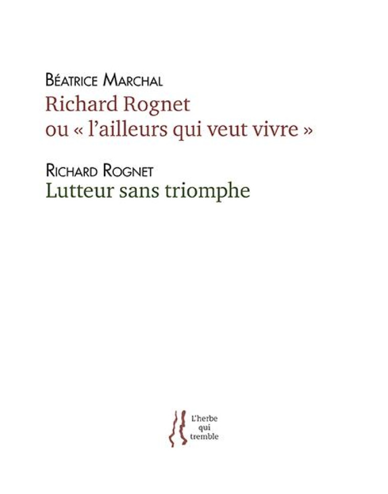 RICHARD ROGNET OU L'AILLEURS QUI VEUT VIVRE SUIVI DE LUTTEUR SANS TRIOMPHE - MARCHAL/ROGNET - HERBE TREMBLE