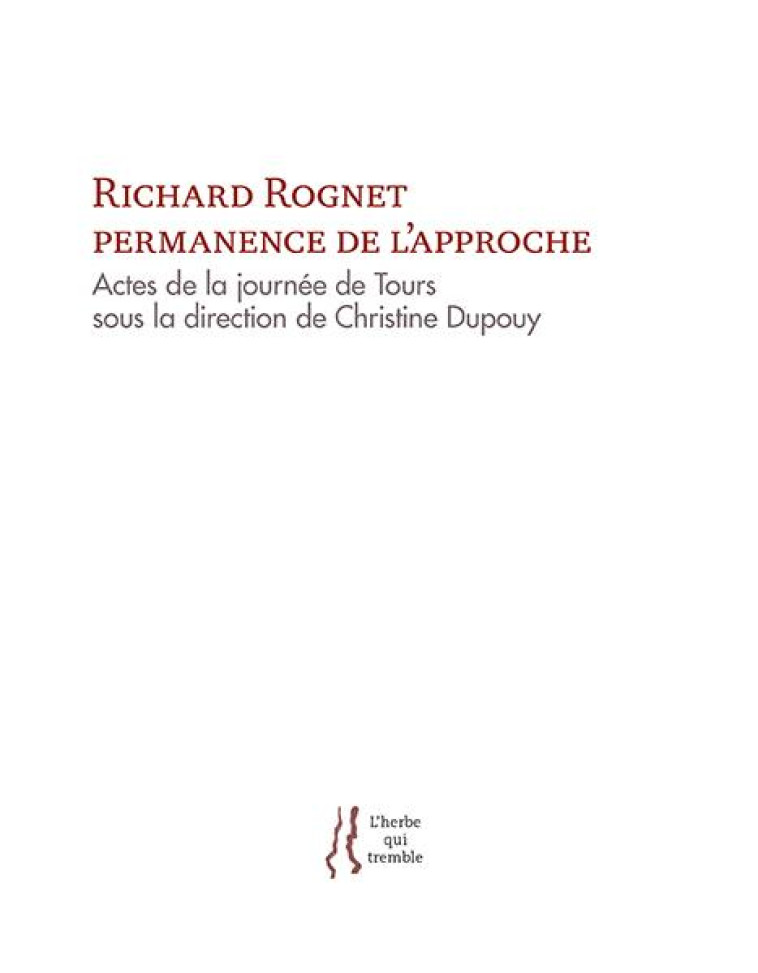 RICHARD ROGNET, PERMANENCE DE L'APPROCHE - ACTES DE LA JOURNEE DE TOURS, OCTOBRE 2017 - DUPOUY CHRISTINE - HERBE TREMBLE