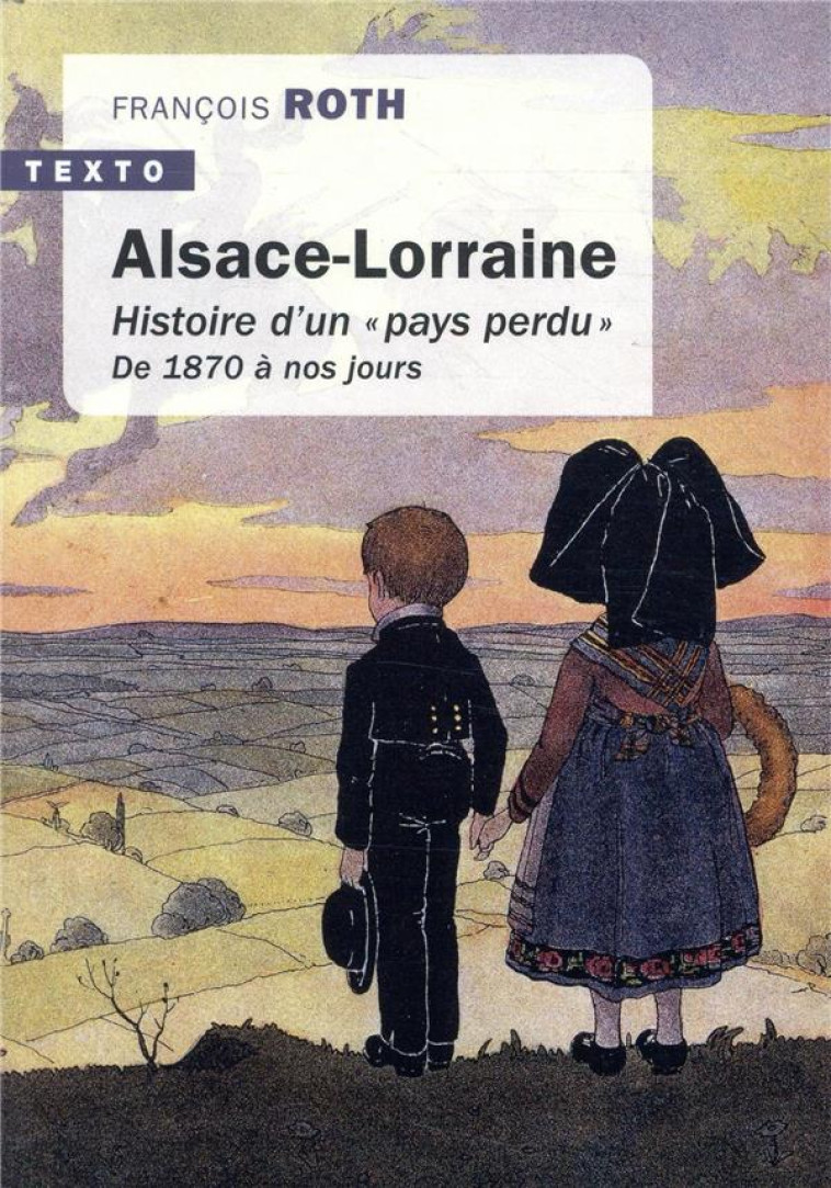 ALSACE LORRAINE - HISTOIRE D'UN  PAYS PERDU  DE 1870 A NOUS JOURS - ROTH FRANCOIS - TALLANDIER