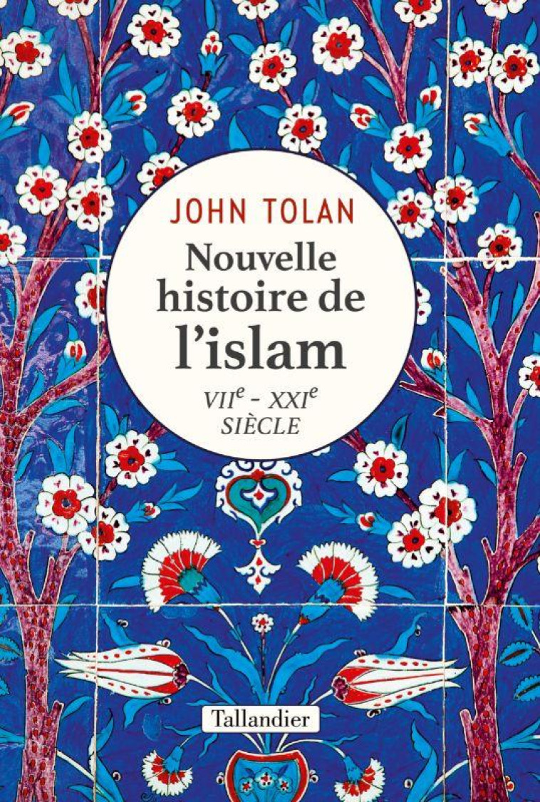 NOUVELLE HISTOIRE DE L'ISLAM - VIIE -XXIE SIECLE - TOLAN JOHN - TALLANDIER