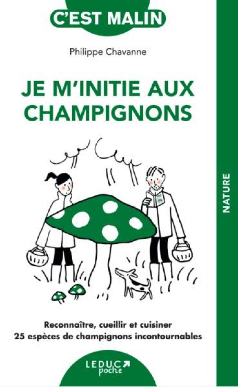 JE M'INITIE AUX CHAMPIGNONS - RECONNAITRE, CUEILLIR ET CUISINER 25 ESPECES DE CHAMPIGNONS INCONTOURN - CHAVANNE PHILIPPE - QUOTIDIEN MALIN