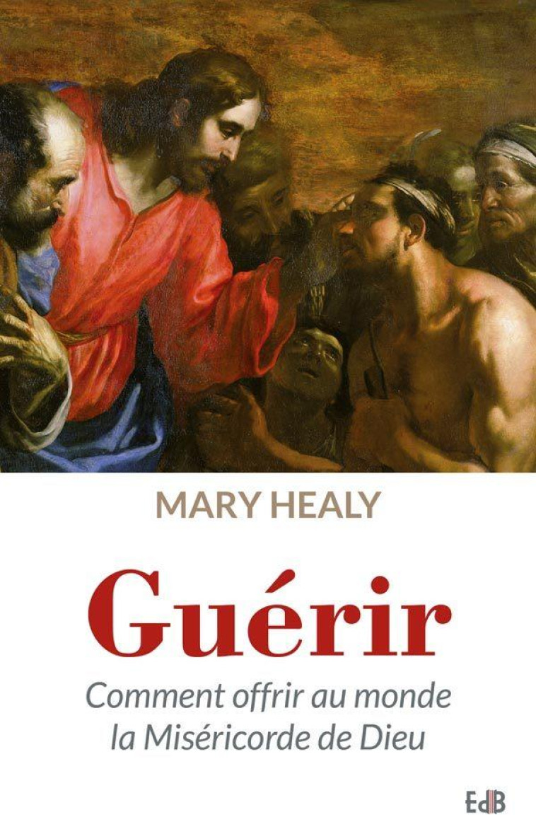 GUERIR - COMMENT OFFRIR AU MONDE LA MISERICORDE DE DIEU - HEALY - Ed. des Béatitudes