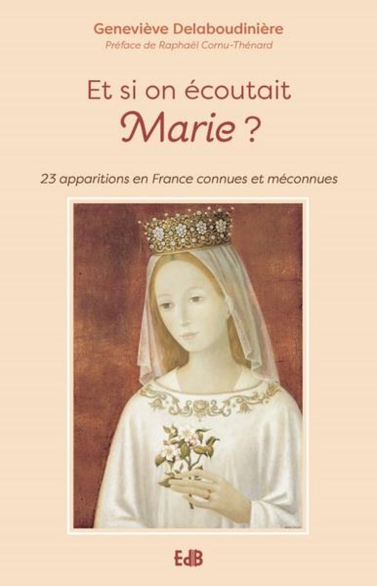 ET SI ON ECOUTAIT MARIE? - 23 APPARITIONS CONNUES OU MECONNUES EN FRANCE - DELABOUDINIERE - BEATITUDES