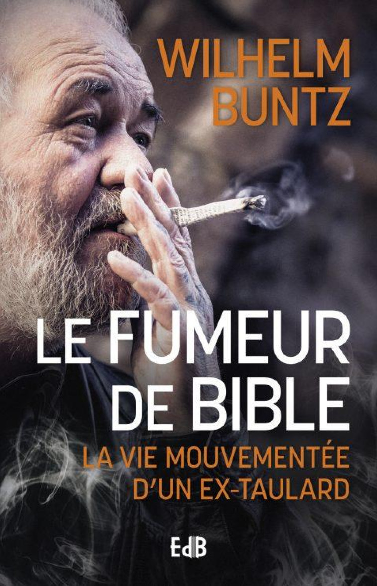 LE FUMEUR DE BIBLE - LA VIE MOUVEMENTEE D UN EX-TAULARD - BUNZ/UTE - BEATITUDES