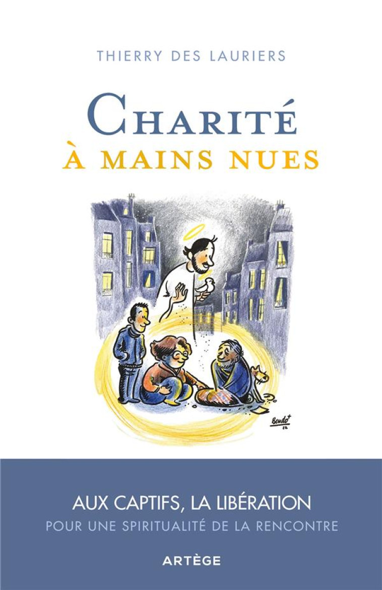 CHARITE A MAINS NUES - AUX CAPTIFS LA LIBERATION, POUR UNE SPIRITUALITE DE LA RENCONTRE - LAURIERS THIERRY DES - ARTEGE