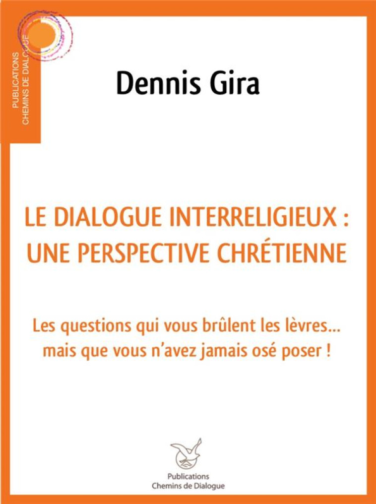 DIALOGUE INTERRELIGIEUX : UNE PERSPECTIVE CHRETIENNE - LES QUESTIONS QUI VOUS BRULENT LES LEVRES... - GIRA DENNIS - NC