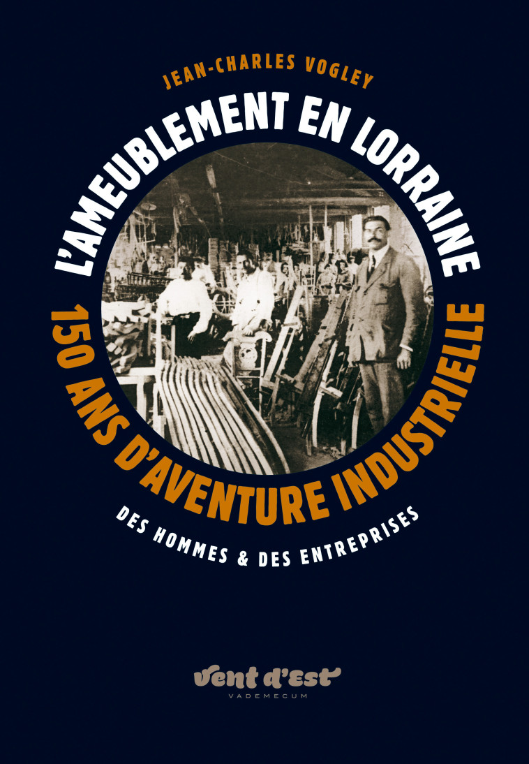 L-AMEUBLEMENT EN LORRAINE, 150 ANS D-AVENTURE INDUSTRIELLE - Jean-Charles Vogley - VADEMECUM