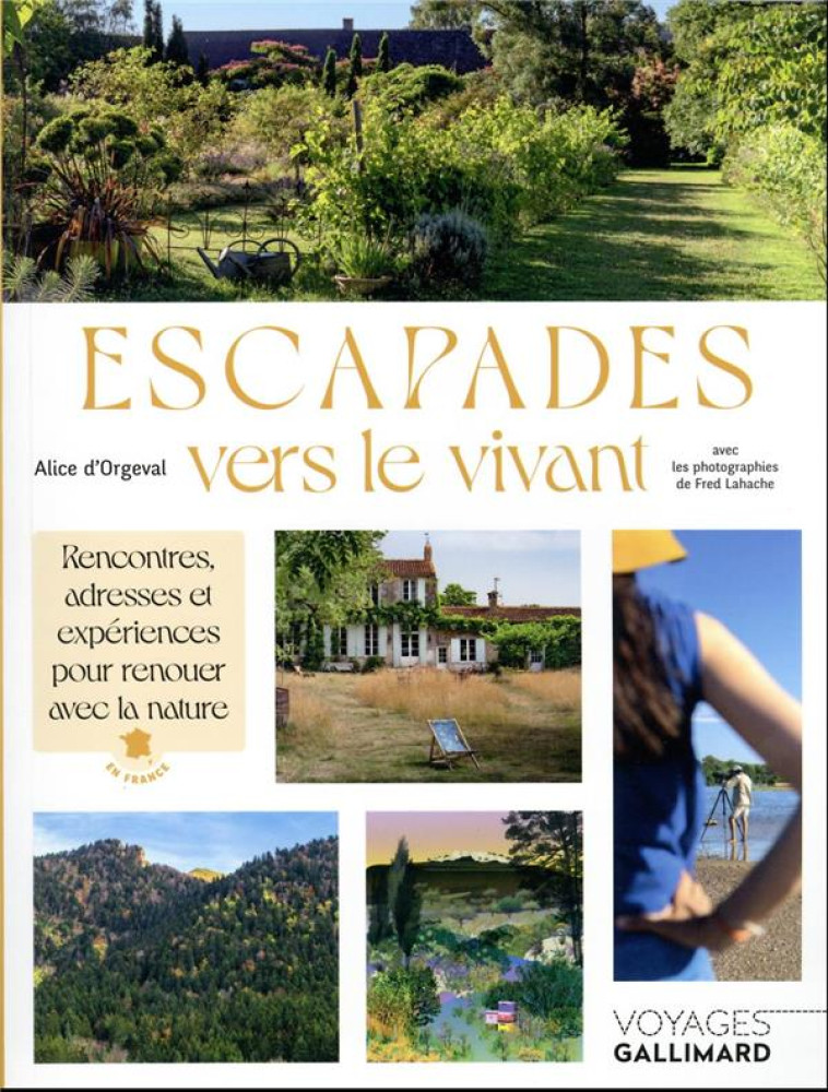 ESCAPADES VERS LE VIVANT - RENCONTRES, ADRESSES ET EXPERIENCES POUR RENOUER AVEC LA NATURE EN FRANCE - ORGEVAL ALICE D' - Gallimard-Loisirs