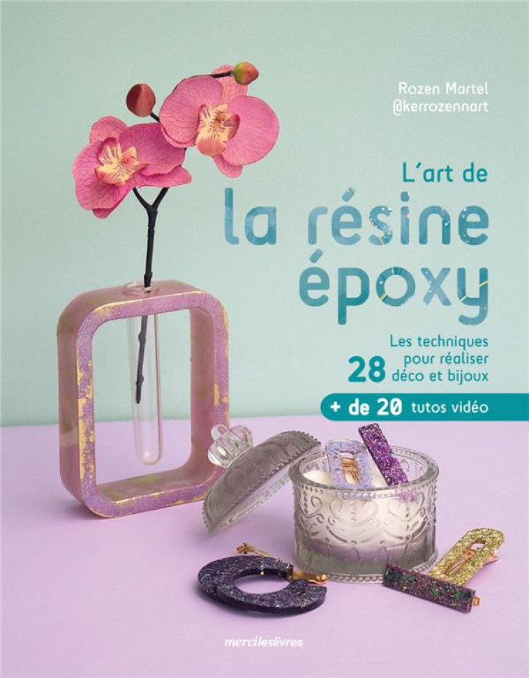 L'ART DE LA RESINE EPOXY - LES TECHNIQUES POUR REALISER 28 DECO ET BIJOUX - MARTEL ROZEN - MERCILESLIVRES