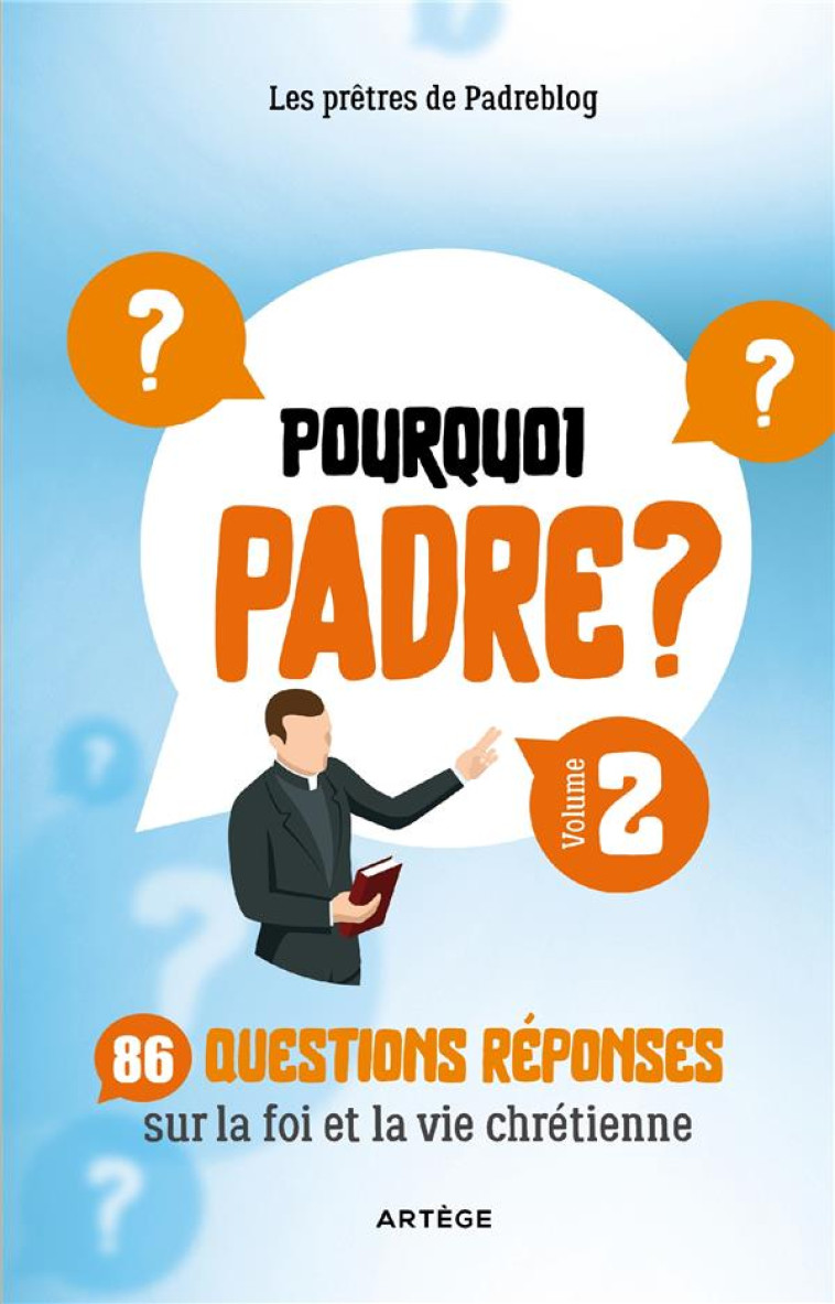 POURQUOI PADRE ? VOLUME 2 - 86 QUESTIONS-REPONSES SUR LA FOI ET LA VIE CHRETIENNE - LES PRETRES DE PADRE - ARTEGE