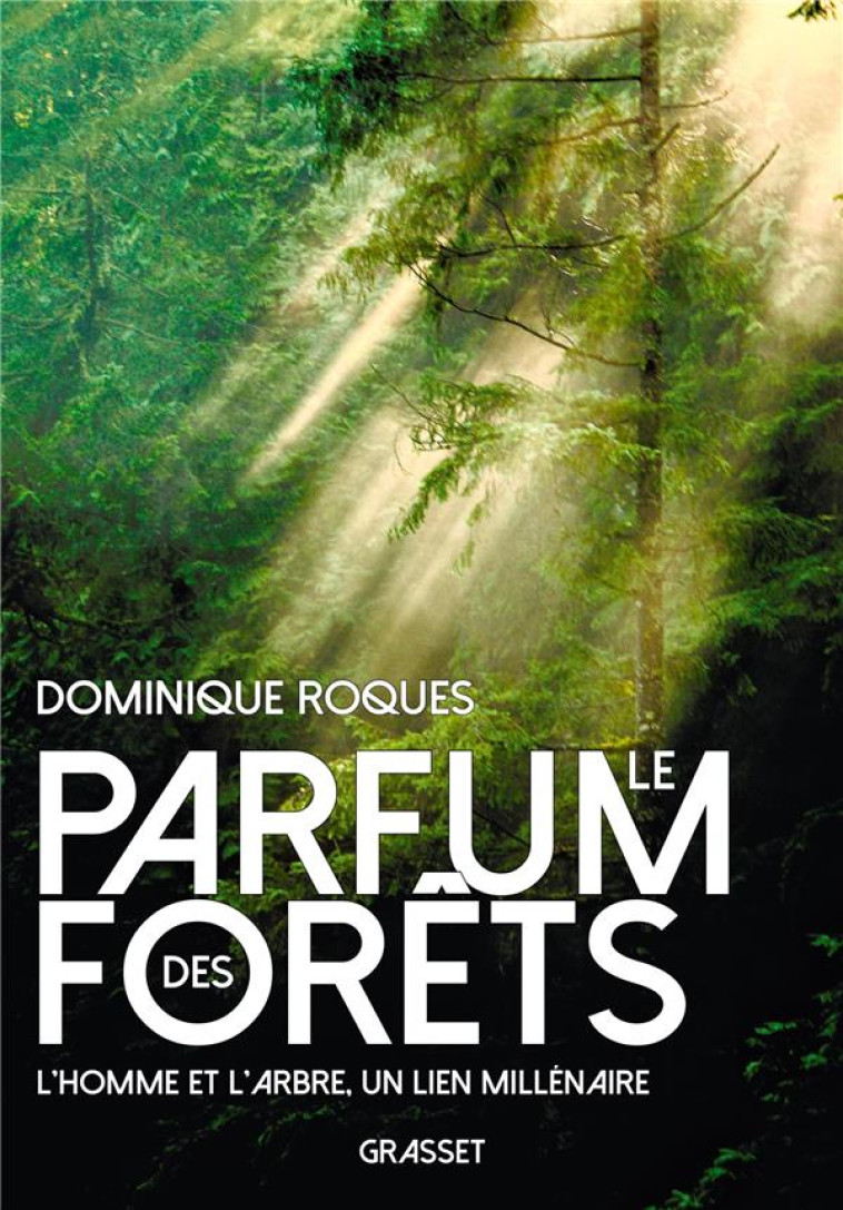 LE PARFUM DES FORETS - L'HOMME ET L'ARBRE, UN LIEN MILLENAIRE - ROQUES DOMINIQUE - GRASSET