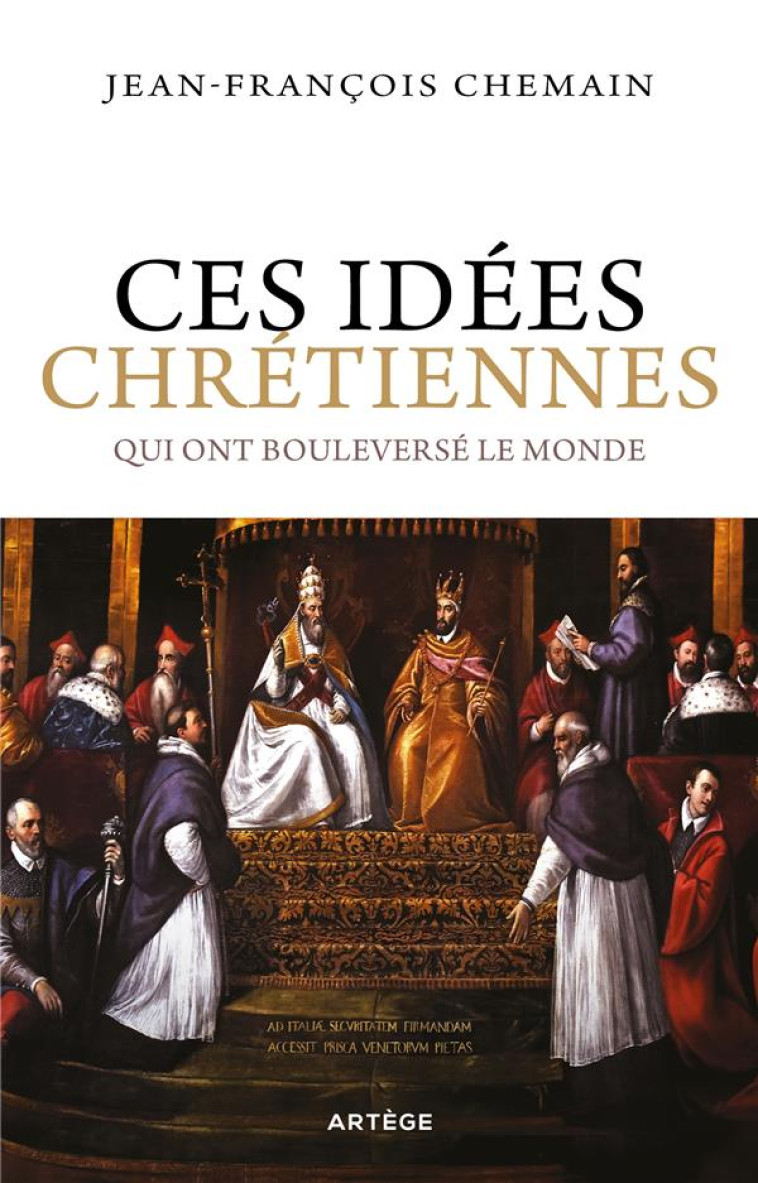 CES IDEES CHRETIENNES QUI ONT BOULEVERSE LE MONDE - CHEMAIN J-F. - ARTEGE