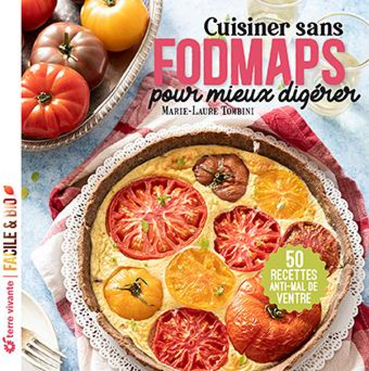 CUISINER SANS FODMAPS POUR MIEUX DIGERER - 50 RECETTES ANTI-MAL DE VENTRE - TOMBINI MARIE-LAURE - TERRE VIVANTE