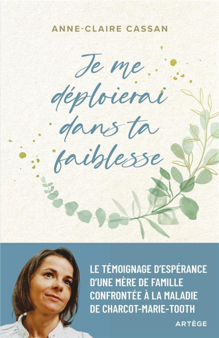 JE ME DEPLOIERAI DANS TA FAIBLESSE - LE TEMOIGNAGE D'ESPERANCE D'UNE MERE DE FAMILLE CONFRONTEE A LA - CASSAN ANNE-CLAIRE - ARTEGE