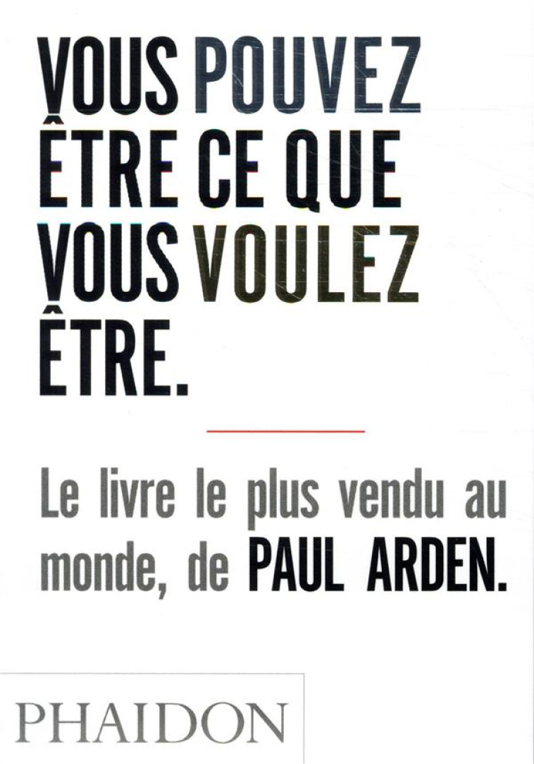 VOUS POUVEZ ETRE CE QUE VOUS VOULEZ ETRE - ARDEN PAUL - PHAIDON FRANCE