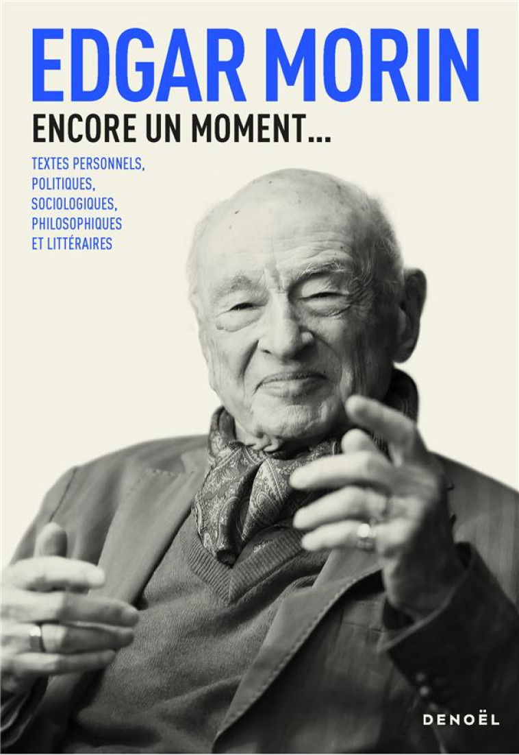 ENCORE UN MOMENT... - TEXTES PERSONNELS, POLITIQUES, SOCIOLOGIQUES, PHILOSOPHIQUES ET LITTERAIRES - MORIN EDGAR - CERF