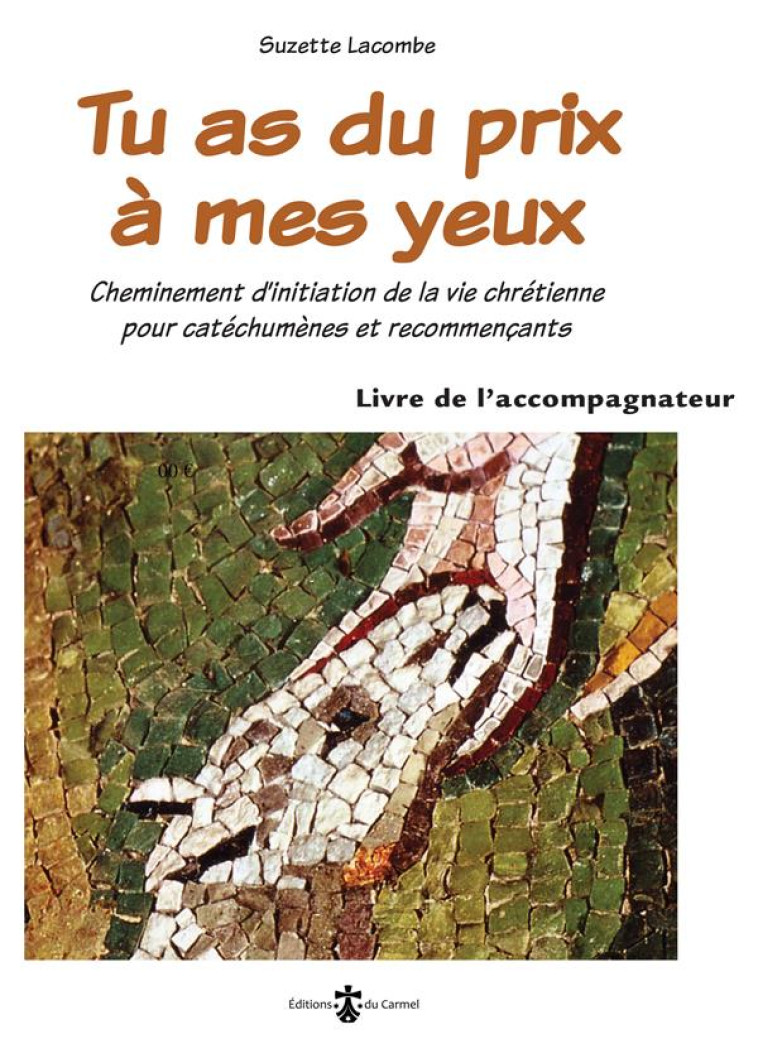 TU AS DU PRIX A MES YEUX - LIVRET DE L'ACCOMPAGNATEUR - CHEMINEMENT D'INITIATION DE LA VIE CHRETIENN - LACOMBE SUZETTE - CARMEL