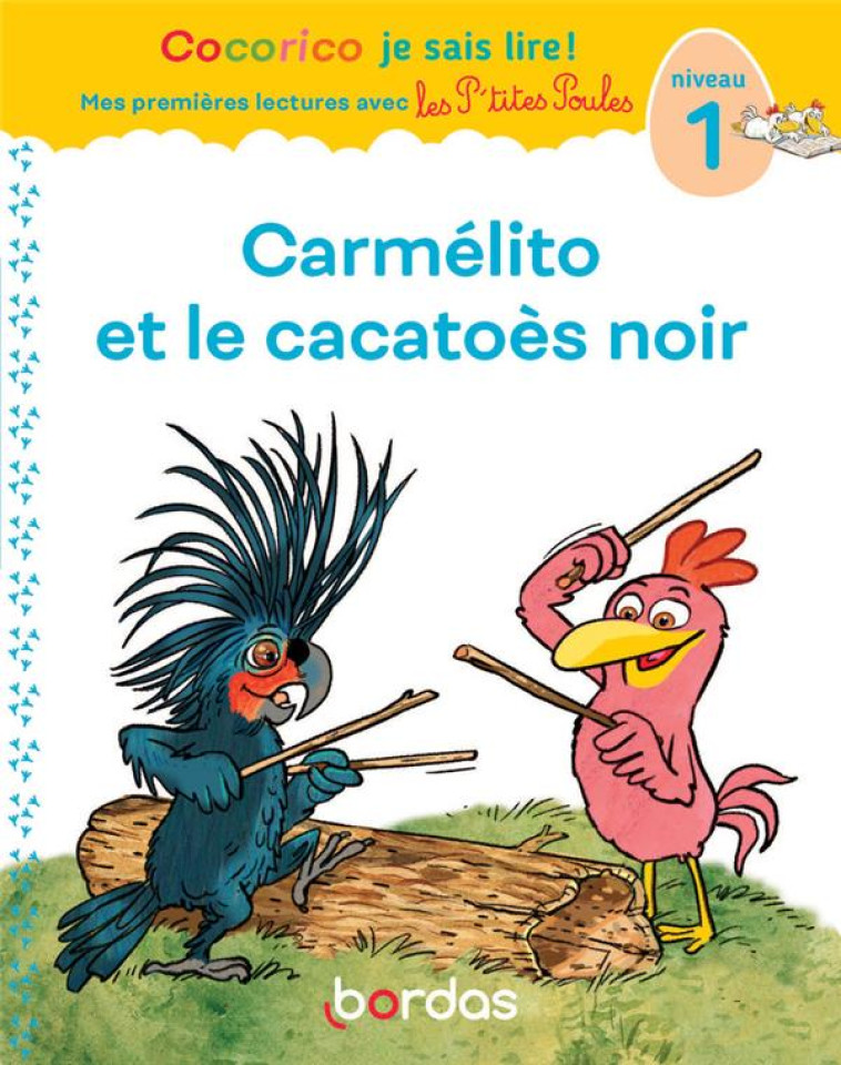 COCORICO JE SAIS LIRE ! PREMIERES LECTURES AVEC LES P'TITES POULES - CARMELITO ET LE CACATOES NOIR - HEINRICH/RAUFFLET - BORDAS