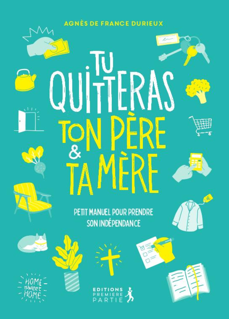 TU QUITTERAS TON PERE ET TA MERE - PETIT MANUEL POUR PRENDRE SON INDEPENDANCE - DE FRANCE DURIEUX AG - PREMIERE PARTIE