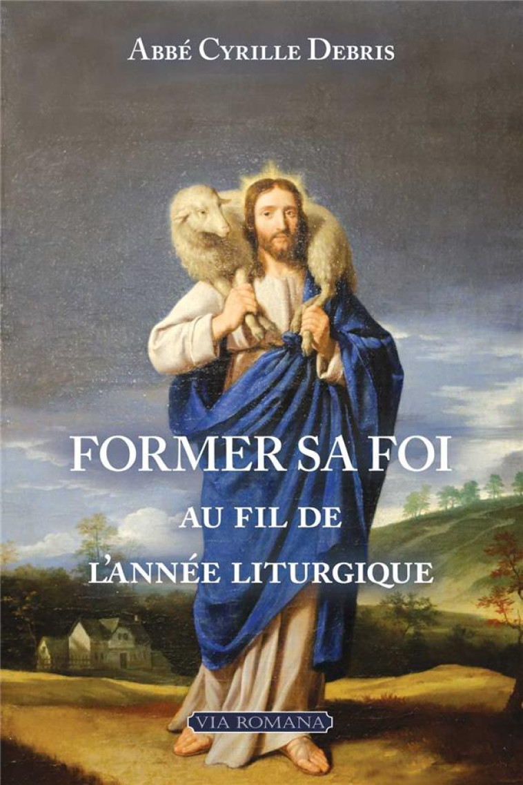 FORMER SA FOI AU FIL DE L'ANNEE LITURGIQUE - DEBRIS CYRILLE - VIA ROMANA