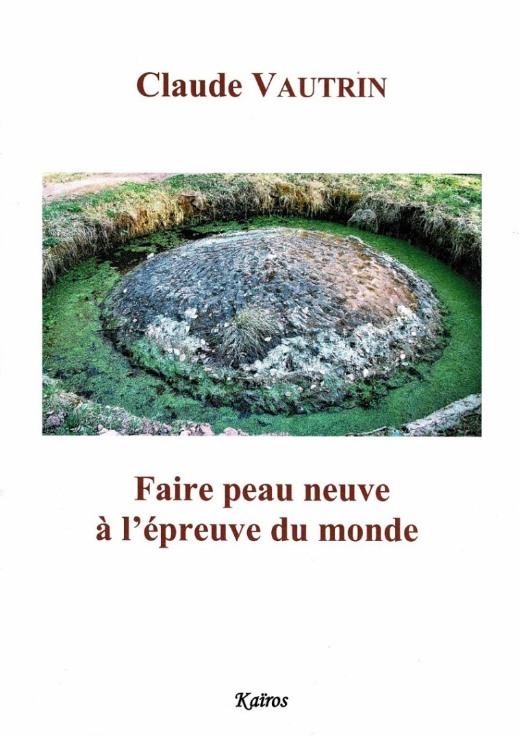 FAIRE PEAU NEUVE A L'EPREUVE DU MONDE - Claude Vautrin - KAIROS EDITIONS