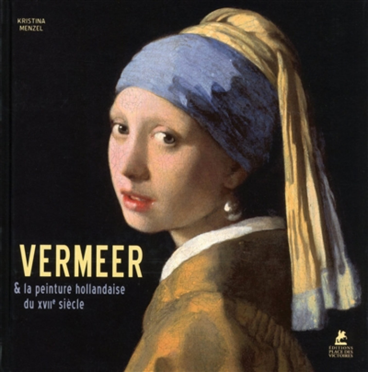 VERMEER. ET LA PEINTURE HOLLANDAISE DU XVIIE SIECLE - MENZEL KRISTINA - Place des Victoires