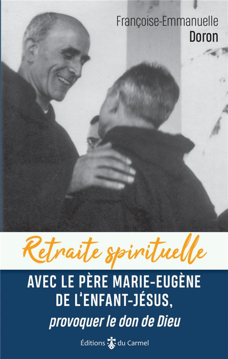 RETRAITE SPIRITUELLE - AVEC LE PERE MARIE-EUGENE DE L'ENFANT JESUS, - PROVOQUER LE DON DE DIEU - DORON F-E. - CARMEL