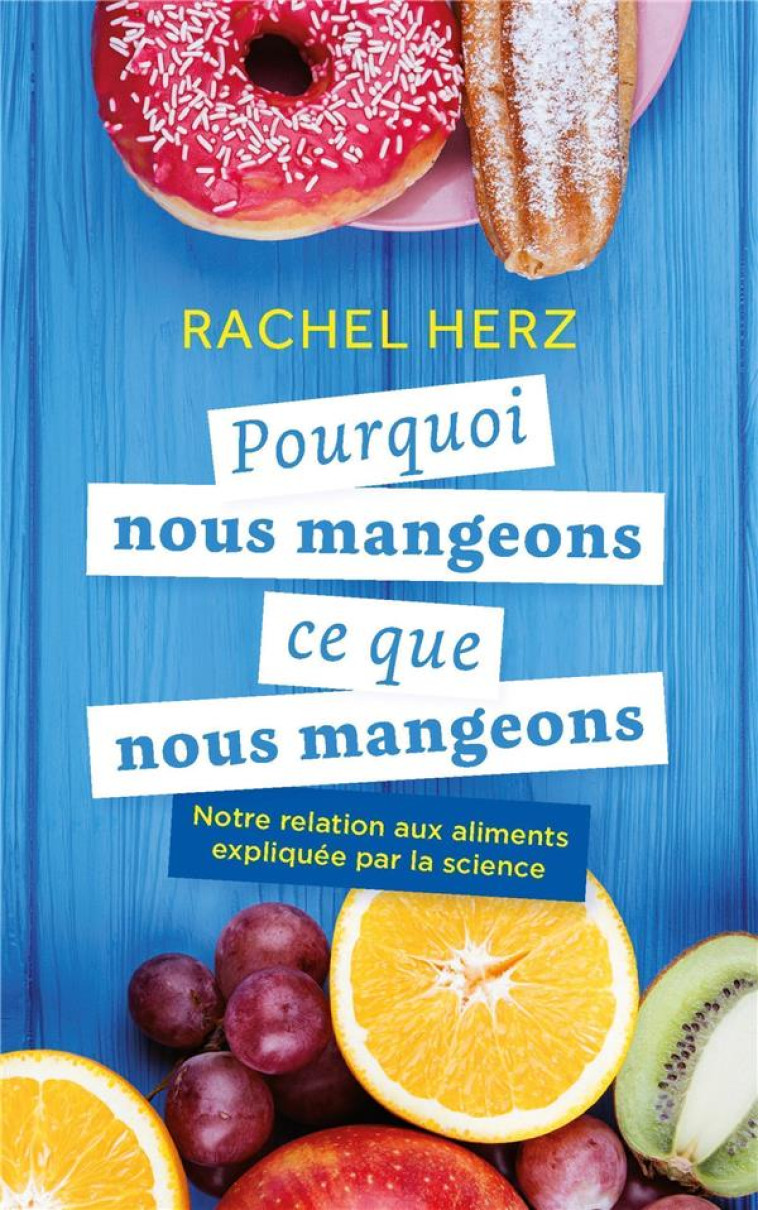 POURQUOI NOUS MANGEONS CE QUE NOUS MANGEONS - NOTRE RELATION AUX ALIMENTS EXPLIQUEE PAR LA SCIENCE - HERZ RACHEL - PU POLYTECHNIQU