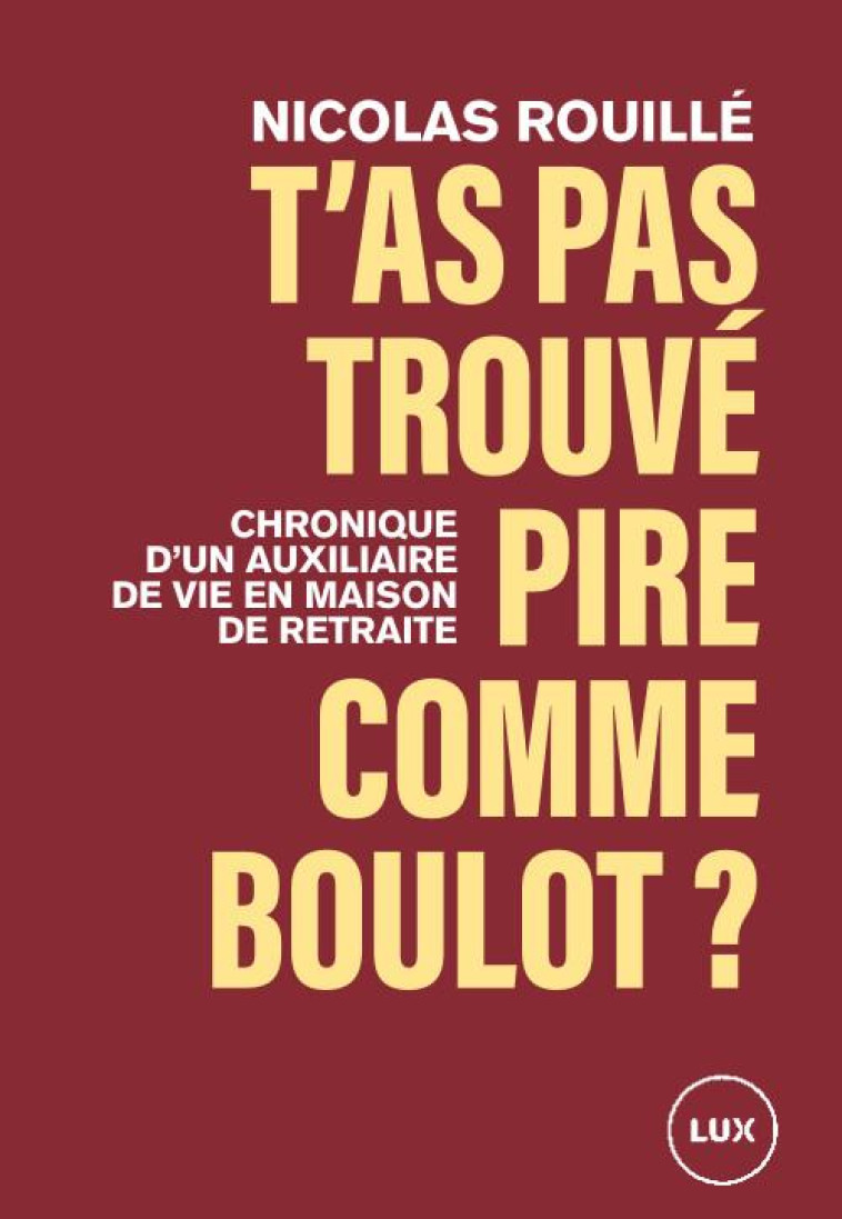 T'AS PAS TROUVE PIRE COMME BOULOT ? - CHRONIQUE D'UN TRAVAIL - ROUILLE NICOLAS - LUX CANADA