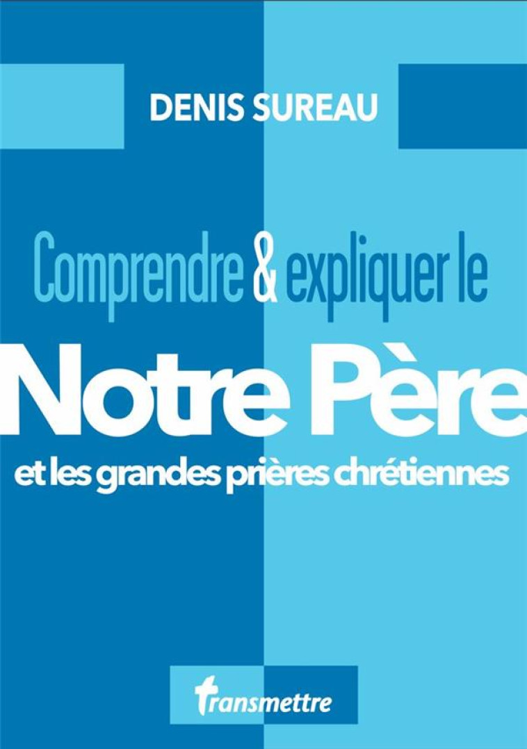 COMPRENDRE & EXPLIQUER LE NOTRE PERE - ET LES GRANDES PRIERES CHRETIENNES - SUREAU DENIS - BOOKS ON DEMAND