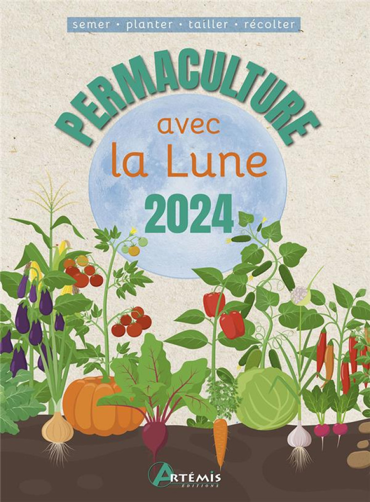 PERMACULTURE AVEC LA LUNE 2024 SEMER-PLANTER-TAILLER-RECOLTER - XXX - ARTEMIS