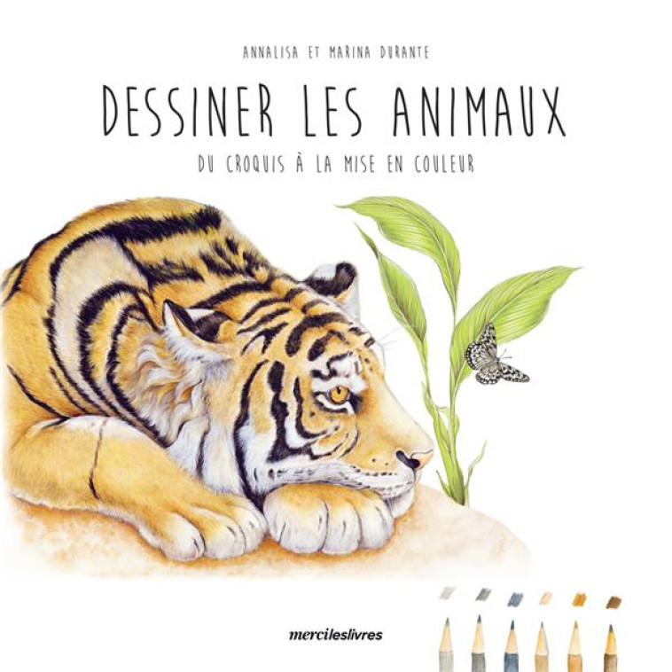 DESSINER LES ANIMAUX - DU CROQUIS A LA MISE EN COULEUR - DURANTE - MERCILESLIVRES