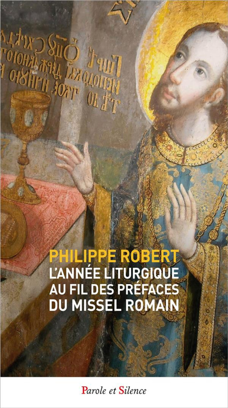 L'ANNEE LITURGIQUE AU FIL DES PREFACES DU MISSEL ROMAIN - ROBERT PHILIPPE - PAROLE SILENCE