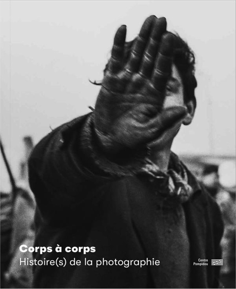 CORPS A CORPS / CATALOGUE DE L'EXPOSITION - UNE HISTOIRE DU CORPS PHOTOGRAPHIE XXE XXIE SIECLE - SOUS LA DIRECTION DE - CENTRE POMPIDOU