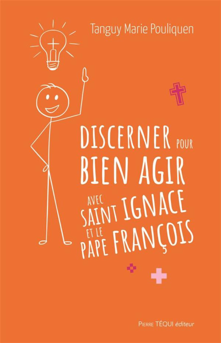 DISCERNER POUR BIEN AGIR AVEC SAINT IGNACE ET LE PAPE FRANCOIS - POULIQUEN T-M. - TEQUI