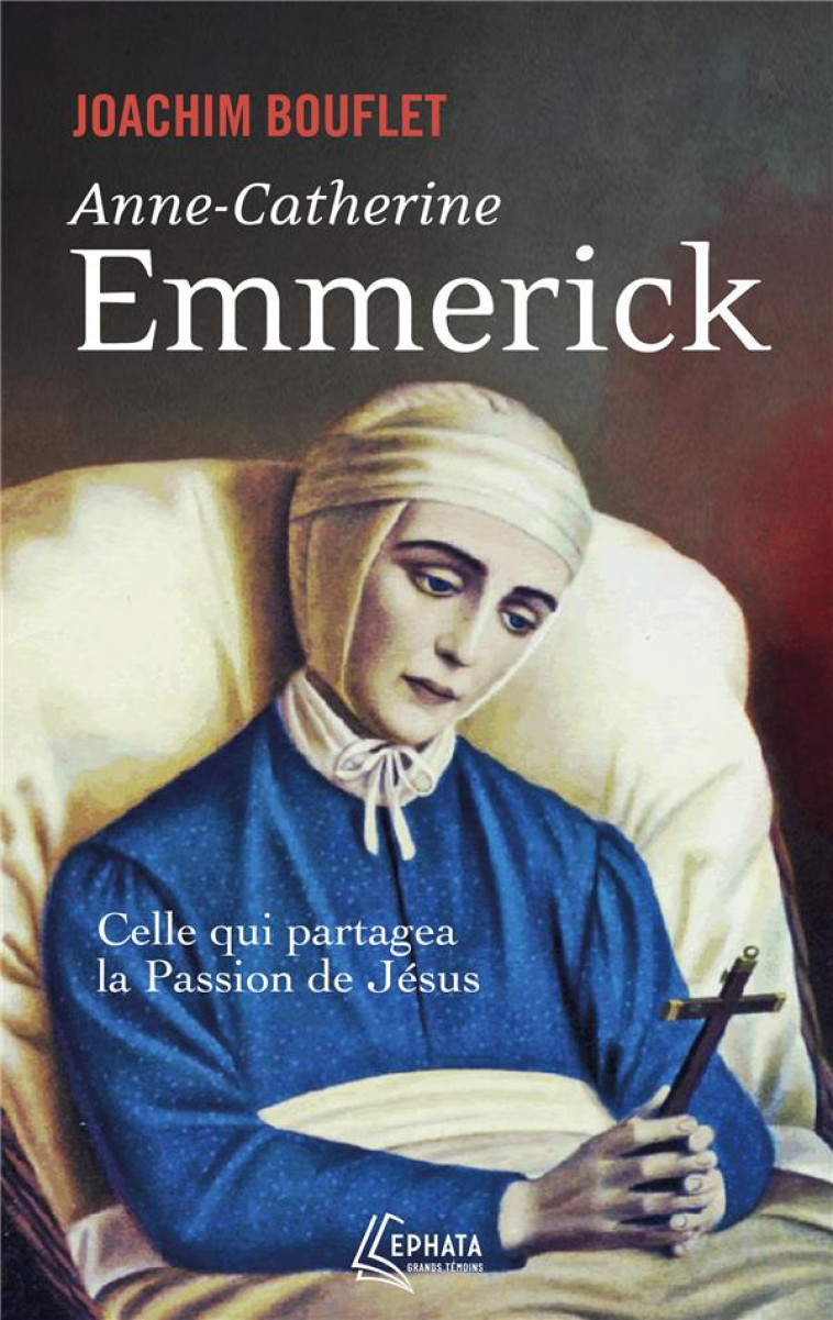 ANNE-CATHERINE EMMERICK - CELLE QUI PARTAGEA LA PASSION DE JESUS - BOUFLET JOACHIM - ARTEGE