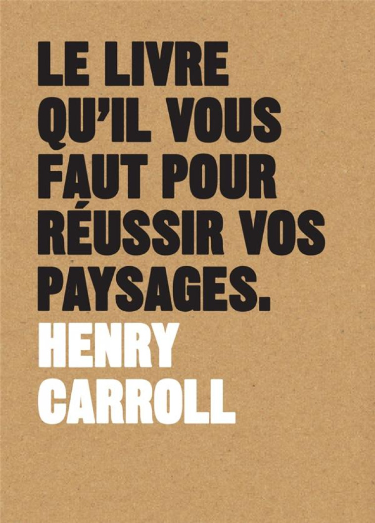 LE LIVRE QU'IL VOUS FAUT POUR REUSSIR VOS P AYSAGES - CARROLL HENRY - Pyramyd