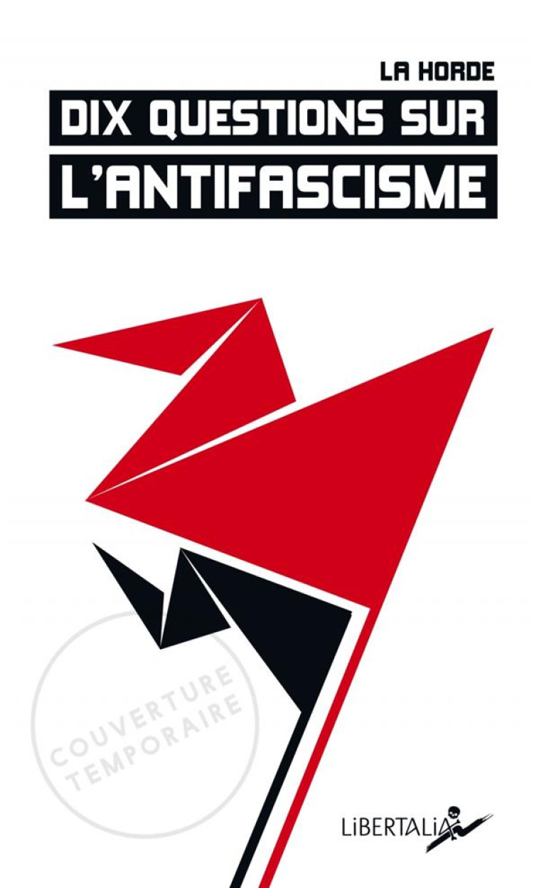 DIX QUESTIONS SUR L'ANTIFASCISME - LA HORDE - LIBERTALIA