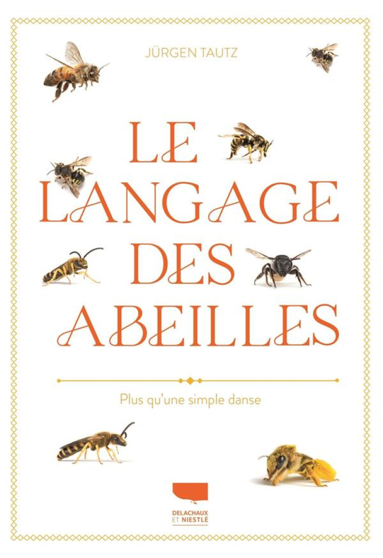 LE LANGAGE DES ABEILLES. PLUS QU'UNE SIMPLE DANSE - TAUTZ JURGEN - DELACHAUX