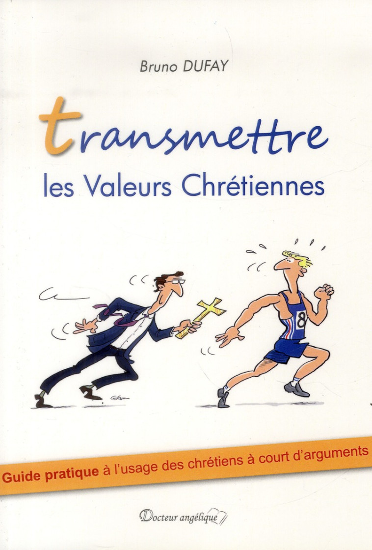 TRANSMETTRE LES VALEURS CHRETIENNES (NOUVEAU PRIX) - GUIDE PRATIQUE A L USAGE DES CHRETIENS A COURT - DUFAY BRUNO - Docteur angélique