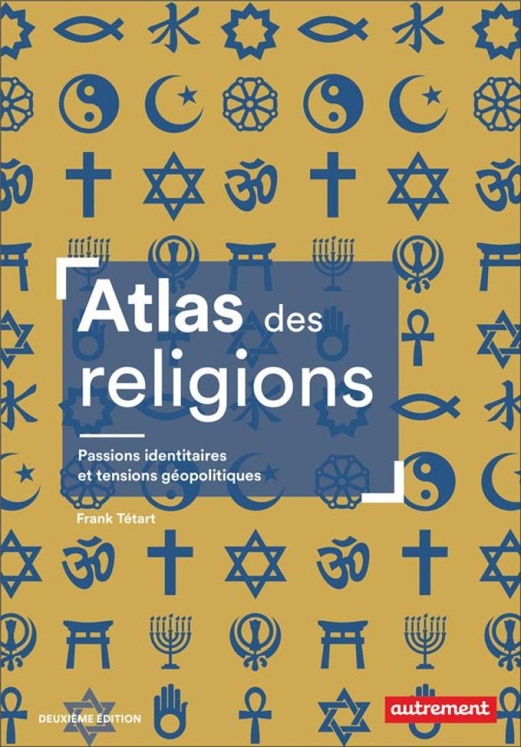 ATLAS DES RELIGIONS - PASSIONS IDENTITAIRES ET TENSIONS GEOPOLITIQUES - TETART FRANK - FLAMMARION