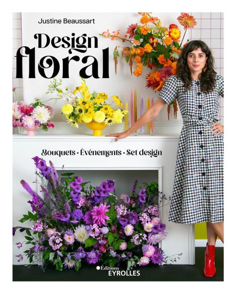 DESIGN FLORAL - BOUQUETS - EVENEMENTS - SET DESIGN - BEAUSSART JUSTINE - EYROLLES