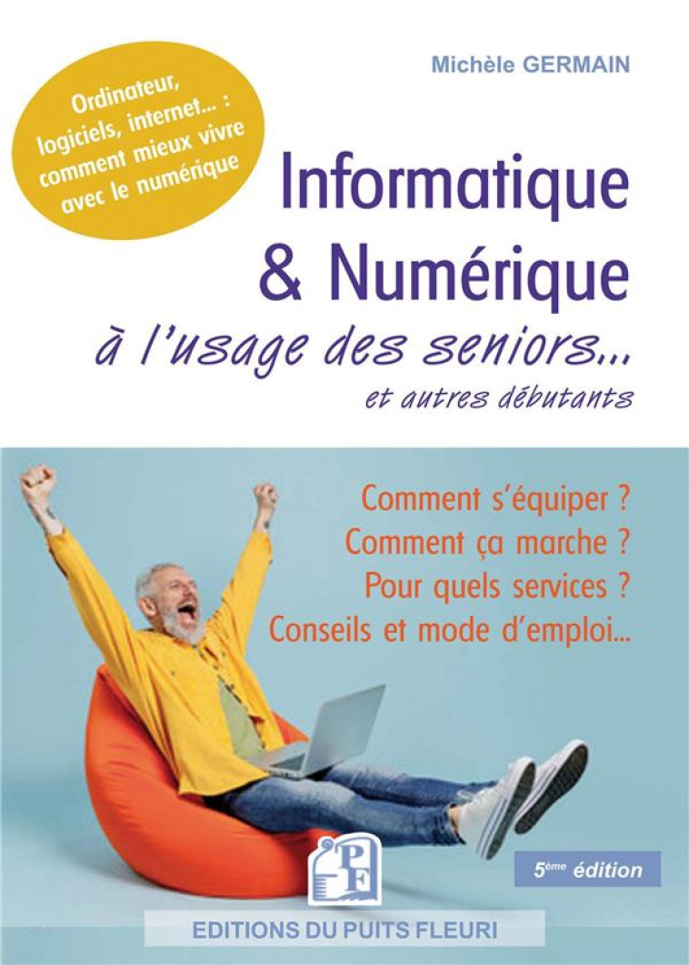 INFORMATIQUE ET NUMERIQUE A L'USAGE DES SENIORS... ET AUTRES DEBUTANTS - FAMILLE, LOISIRS, DEMARCHES - GERMAIN MICHELE - PUITS FLEURI