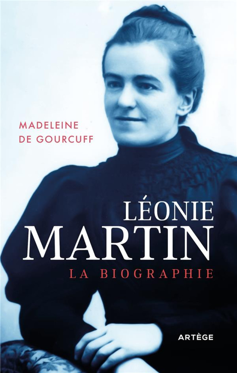 LEONIE MARTIN - LA BIOGRAPHIE - GOURCUFF/CHIRON - ARTEGE