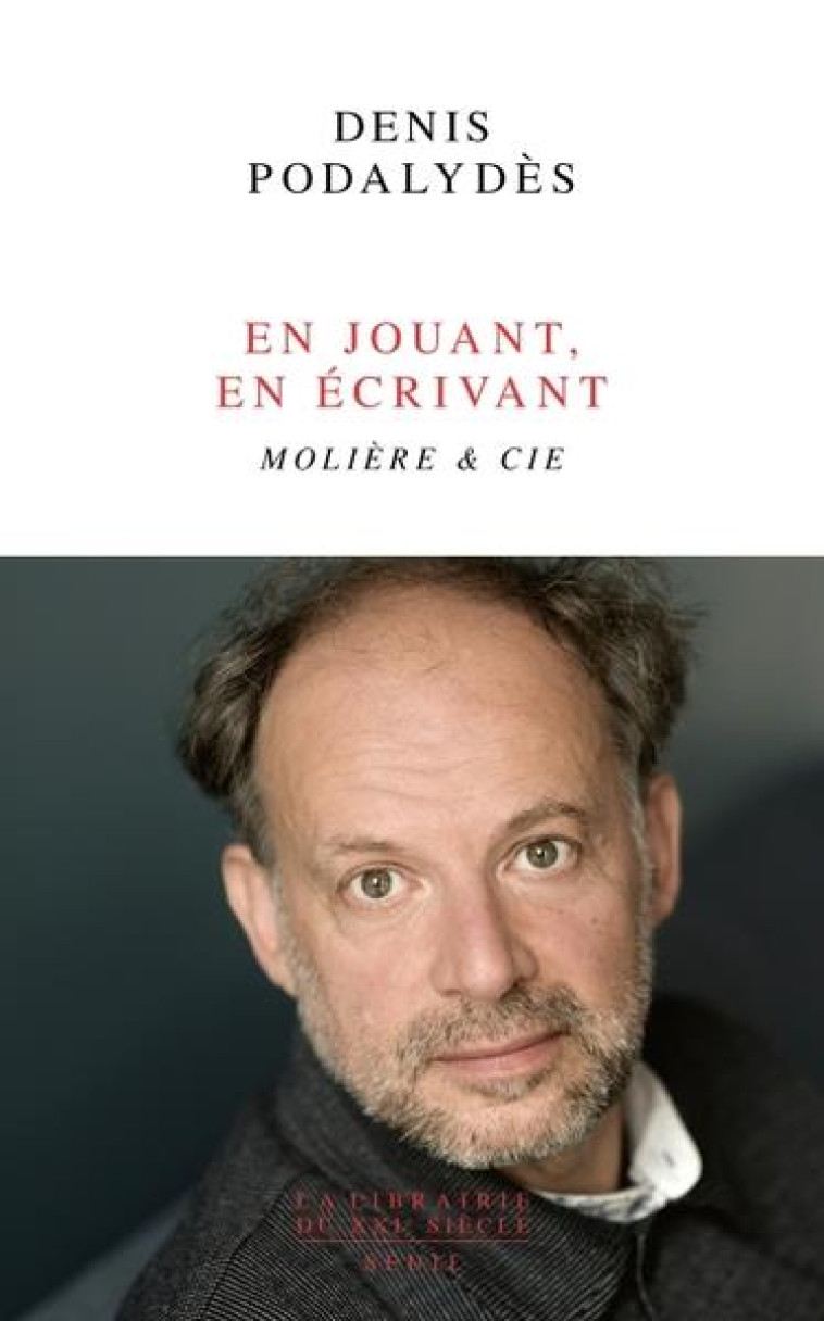 EN JOUANT, EN ECRIVANT. MOLIERE & CIE - PODALYDES DENIS - SEUIL