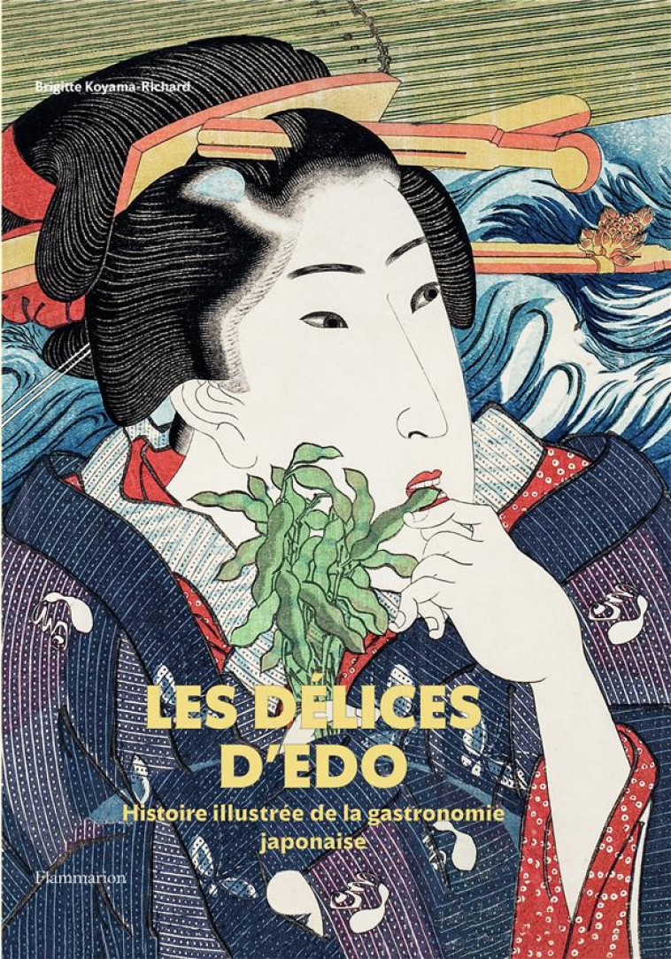 LES DELICES D'EDO - HISTOIRE ILLUSTREE DE LA GASTRONOMIE JAPONAISE - KOYAMA-RICHARD B. - FLAMMARION