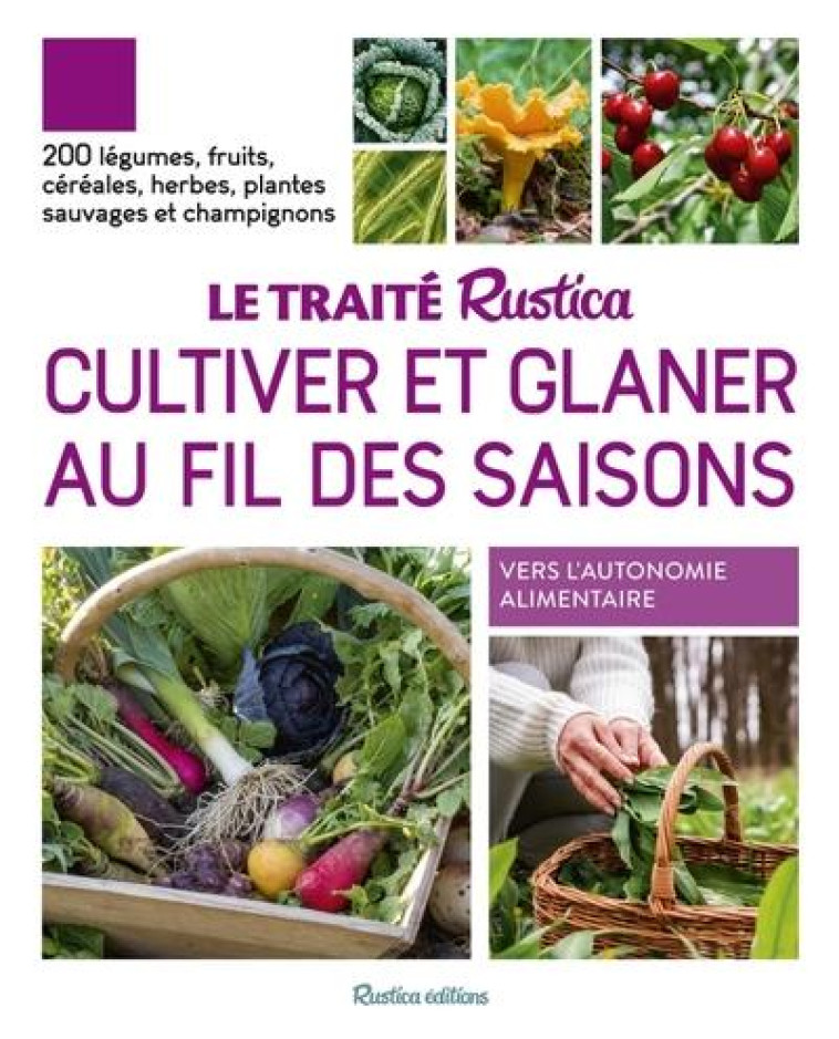 LE TRAITE RUSTICA CULTIVER ET GLANER AU FIL DES SAISONS. 200 LEGUMES, FRUITS, CEREALES, PLANTES SAUV - COLLECTIF - RUSTICA