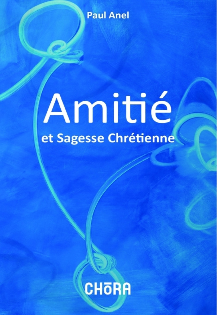 AMITIE SAGESSE CHRETIENNE - Paul ANEL - CHORA