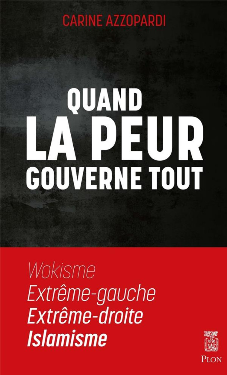 QUAND LA PEUR GOUVERNE TOUT - WOKISME, EXTREME GAUCHE, EXTREME DROITE, ISLAMISME - AZZOPARDI CARINE - PLON